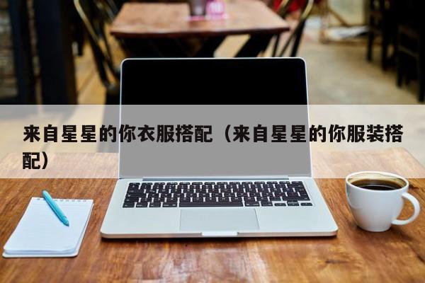 来自星星的你衣服搭配（来自星星的你服装搭配）