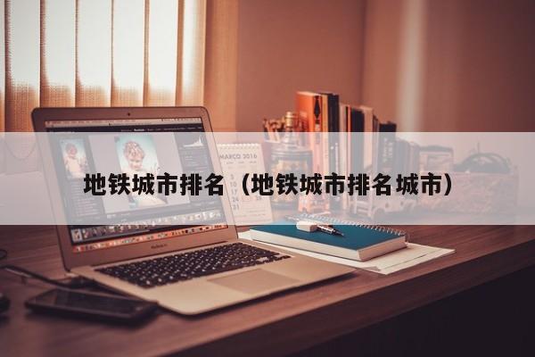 地铁城市排名（地铁城市排名城市）
