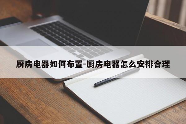 厨房电器如何布置-厨房电器怎么安排合理