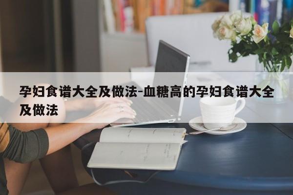 孕妇食谱大全及做法-血糖高的孕妇食谱大全及做法